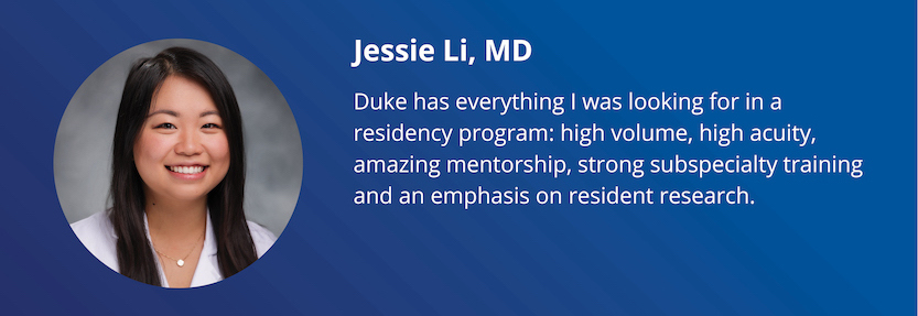 Jessie Li, MD: Duke has everything I was looking for in a residency program: high volume, high acuity, amazing mentorship, strong subspecialty training and an emphasis on resident research.