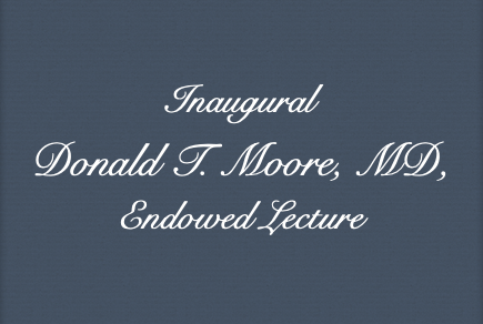 Inaugural Donald T. Moore, MD, Endowed Lecture