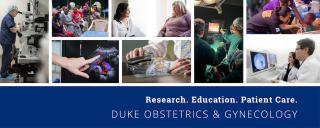 Banner that reads Research. Education. Patient Care. Duke Obstetrics & Gynecology. Montage of photos showing clinical care, research and education efforts in Duke Ob/Gyn.